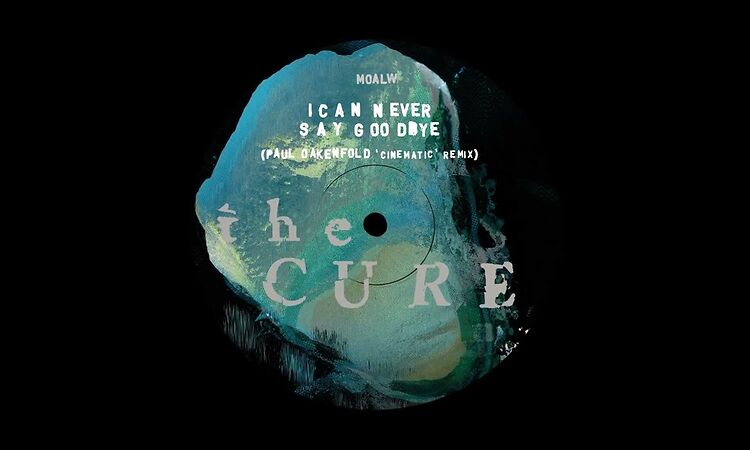 The Cure — Can Never Say Goodbye [Paul Oakenfold ‘Cinematic’ Remix]