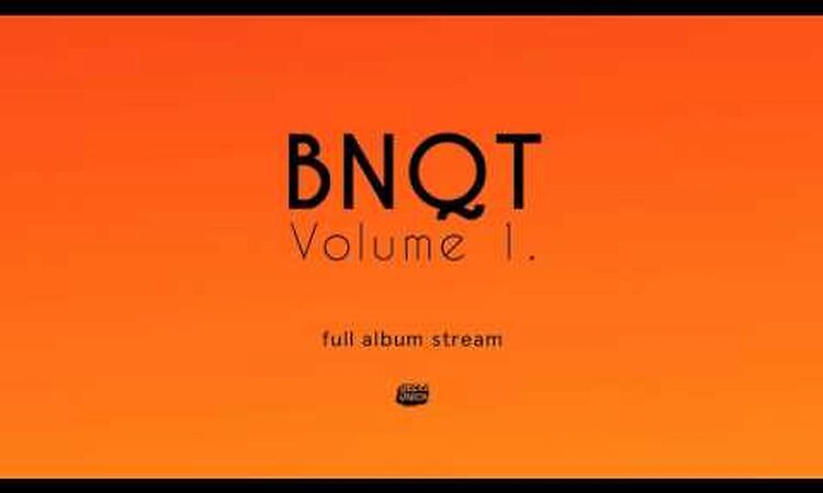 BNQT - Volume 1. [Full Album Stream]