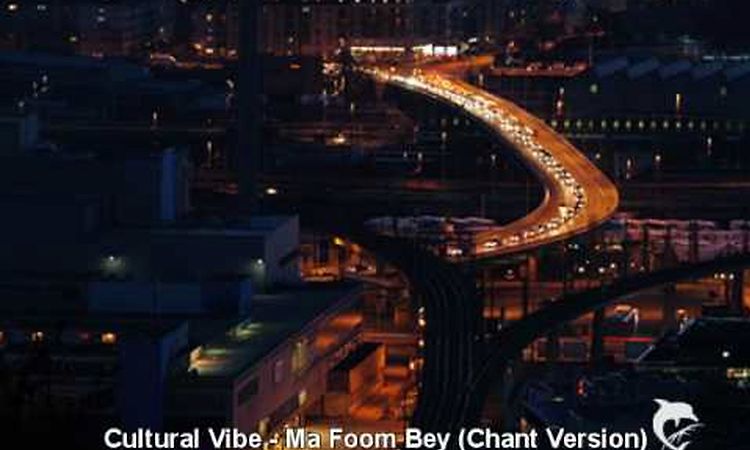 Cultural Vibe - Ma Foom Bey (Chant Version)